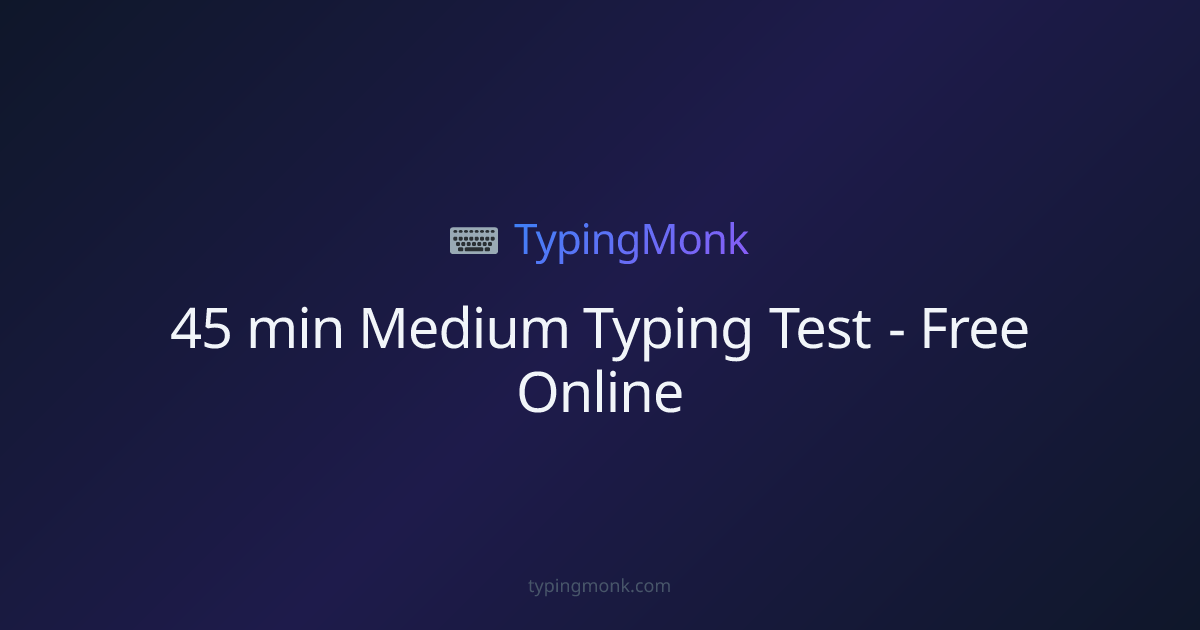 45 min Medium Typing Test - Free Online | TypingMonk